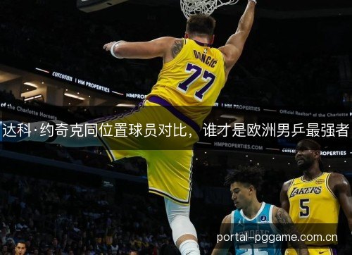 达科·约奇克同位置球员对比，谁才是欧洲男乒最强者